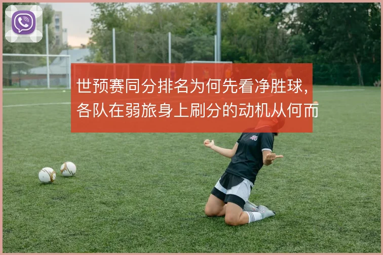 世预赛同分排名为何先看净胜球，各队在弱旅身上刷分的动机从何而来