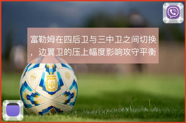 富勒姆在四后卫与三中卫之间切换，边翼卫的压上幅度影响攻守平衡