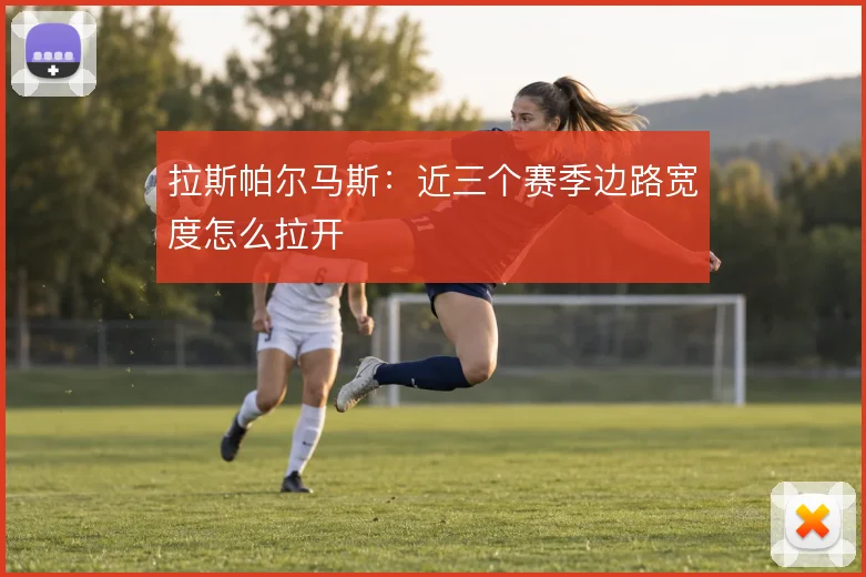 拉斯帕尔马斯：近三个赛季边路宽度怎么拉开
