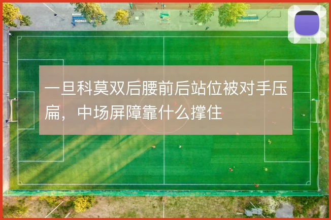 一旦科莫双后腰前后站位被对手压扁，中场屏障靠什么撑住