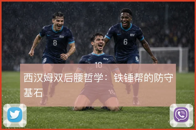 西汉姆双后腰哲学:铁锤帮的防守基石